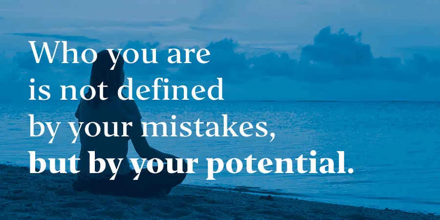 Who you are is not defined by your mistakes, but by your potential